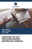 Alok Mishra, B K Ojha, B. K. Ojha, B.K. Ojha, Putan Singh - Leistung von mit Mikronährstoffen gefütterten Kälbern