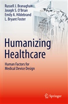 Russell J Branaghan, Russell J. Branaghan, L. Bryant Foster, Hildebrand, Emily A. Hildebrand, Joseph S. O¿Brian... - Humanizing Healthcare - Human Factors for Medical Device Design