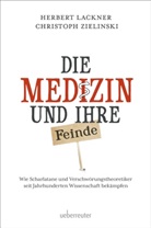 Herbert Lackner, Christoph Zielinski - Die Medizin und Ihre Feinde
