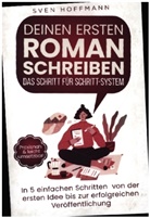 Sven Hoffmann, Sven Hoffmann - Deinen ersten Roman schreiben - Das Schritt für Schritt-System