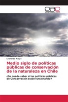 Leonardo Araya - Medio siglo de políticas públicas de conservación de la naturaleza en Chile