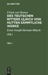 Ulrich Von Hutten, Ernst Joseph Herman Münch - Ulrich von Hutten: Des teutschen Ritters Ulrich von Hutten sämmtliche Werke - Teil 1: Ulrich von Hutten: Des teutschen Ritters Ulrich von Hutten sämmtliche Werke. Teil 1