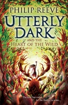 Philip Reeve - Utterly Dark and the Heart of the Wild