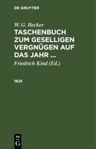 W. G. Becker, Friedrich Kind - W. G. Becker: W. G. Becker's Taschenbuch zum geselligen Vergnügen auf das Jahr ...: 1825