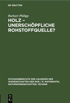 Burkart Philipp - Holz, unerschöpfliche Rohstoffquelle?