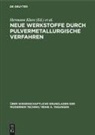 Hans Frühauf, Hans Gummel, Hermann Klare, Eberhard Leibnitz, Robert Rompe, Kurt Schröder... - Neue Werkstoffe durch pulvermetallurgische Verfahren