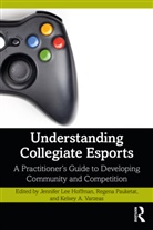Jennifer (University of Washington Lee Hoffman, Jennifer Lee Hoffman, Regena Pauketat, Kelsey Varzeas, Kelsey A. Varzeas - Understanding Collegiate Esports