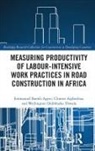 Clinton Aigbavboa, Emmanuel Bamfo-Agyei, Emmanuel (Cape Coast Technical Univer Bamfo-Agyei, Wellington Didibhuku Thwala - Measuring Productivity of Labour Intensive Work Practices in Road