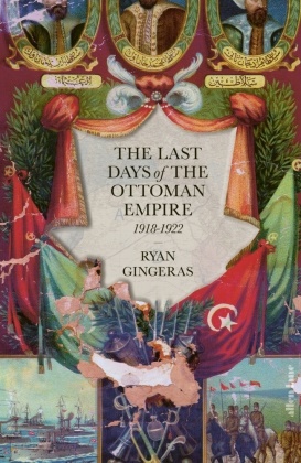 Ryan Gingeras - The Last Days of the Ottoman Empire