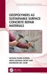 Ghasan Fahim Huseien, Ghasan Fahim Sam Huseien, Abdul Rahman Mohd Sam, Mahmood Md. Tahir - Geopolymers As Sustainable Surface Concrete Repair Materials