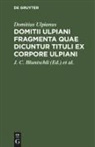 Domitius Ulpianus, J. C. Bluntschli, Eduard Böcking - Domitii Ulpiani Fragmenta quae dicuntur Tituli ex corpore Ulpiani