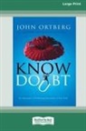 John Ortberg - Know Doubt (16pt Large Print Edition)
