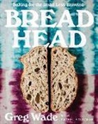 Rachel Holtzman, Greg Wade - Bread Head: Baking for the Road Less Traveled