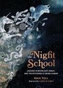 Maia Toll, Maia/ Clerc Toll, Lucille Clerc - The Night School - Lessons in Moonlight, Magic, and the Mysteries of Being Human