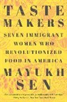 Mayukh Sen - Taste Makers - Seven Immigrant Women Who Revolutionized Food in America