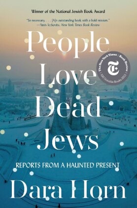 Dara Horn,  Horn Dara - People Love Dead Jews - Reports from a Haunted Present