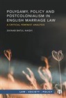 Zainab Batul Naqvi, Zainab Batul Naqvi, Zainab Batul (De Montfort University) Naqvi - Polygamy, Policy and Postcolonialism in English Marriage Law