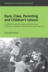 Utsa Mukherjee, Utsa (Brunel University London) Mukherjee - Race, Class, Parenting and Children’s Leisure