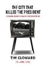 Tim Cloward - The City That Killed the President