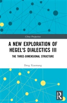 Xiaomang Deng, Deng Xiaomang - New Exploration of Hegel''s Dialectics III
