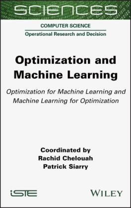 Rachid Chelouah, Patrick Siarry - Optimization and Machine Learning - Optimization for Machine Learning and Machine Learning for Optimization