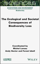 Andy Hector, Forest Isbell, Michel Loreau - The Ecological and Societal Consequences of Biodiversity Loss
