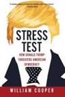 william Cooper - Stress Test: How Donald Trump Threatens American Democracy