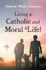 Deacon Wally Calabrese - Living a Catholic and Moral Life!