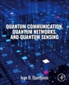 Ivan Djordjevic, Ivan (Professor of Electrical and Computer Engineering and Optical Sciences Djordjevic, Ivan B. Djordjevic, Ivan B. (Professor of Electrical and Computer Engineering and Optical Sciences Djordjevic, Djordjevic Ivan B. - Quantum Communication, Quantum Networks, and Quantum Sensing