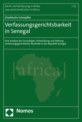 Chadidscha Schoepffer - Verfassungsgerichtsbarkeit in Senegal - Eine Analyse der Grundlagen, Entwicklung und Stellung verfassungsgerichtlicher Kontrolle in der Republik Senegal