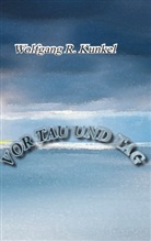 Wolfgang R Kunkel, Wolfgang R. Kunkel - Vor Tau und Tag