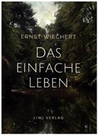Ernst Wiechert - Ernst Wiechert: Das einfache Leben. Vollständige Neuausgabe