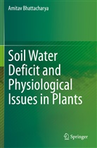 Amitav Bhattacharya - Soil Water Deficit and Physiological Issues in Plants