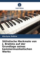 Alevtyna Dobina - Stilistische Merkmale von J. Brahms auf der Grundlage seines kammermusikalischen Werks