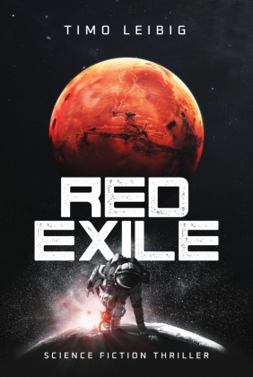 Timo Leibig - Red Exile: Die Flucht - Science Fiction Thriller