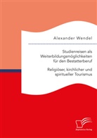 Alexander Wendel - Studienreisen als Weiterbildungsmöglichkeiten für den Bestatterberuf. Religiöser, kirchlicher und spiritueller Tourismus