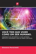 Eleonora Persichetti - VOCÊ TEM QUE VIVER COMO UM SER HUMANO.