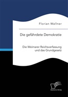 Florian Wallner - Die gefährdete Demokratie. Die Weimarer Reichsverfassung und das Grundgesetz