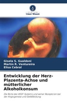 El Cebral, Elisa Cebral, Gisela S Gualdoni, Gisela S. Gualdoni, Martín R Ventureira, Martín R. Ventureira - Entwicklung der Herz-Plazenta-Achse und mütterlicher Alkoholkonsum