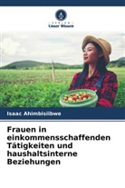 Isaac Ahimbisiibwe - Frauen in einkommensschaffenden Tätigkeiten und haushaltsinterne Beziehungen