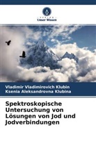 Vladimir Vladimirovich Klubin, Ksenia Ale Klubina, Ksenia Aleksandrovna Klubina - Spektroskopische Untersuchung von Lösungen von Jod und Jodverbindungen