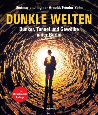 Dietmar Arnold, Ingmar Arnold, Frieder Salm - Dunkle Welten - Bunker, Tunnel und Gewölbe unter Berlin