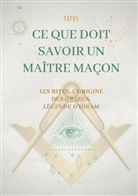 . Papus, . . Papus - Ce que doit savoir un Maître Maçon : les Rites, l'origine des Grades, la Légende d'Hiram