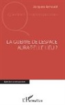 Jacques Arnould - La guerre de l'espace aura-t-elle lieu ?