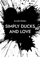 Arnold Wohler - Simply ducks and love