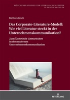 Barbara Jesch, Oliver Jahraus - Das Corporate-Literature-Modell: Wie viel Literatur steckt in der Unternehmenskommunikation?