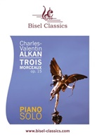Charles Valentin Alkan, Stephen Begley - Trois Morceaux, Op. 15
