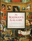 Edward Brooke-Hitching - The Madman's Gallery