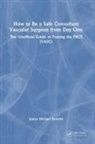 James Forsyth, Forsyth James - How to Be a Safe Consultant Vascular Surgeon From Day One