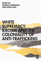 Kamala Shih Kempadoo, Kamala Kempadoo, Kempadoo Kamala, Elena Shih - White Supremacy, Racism and the Coloniality of Anti-Trafficking